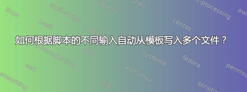 如何根据脚本的不同输入自动从模板写入多个文件？