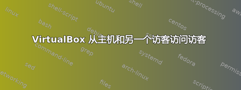 VirtualBox 从主机和另一个访客访问访客