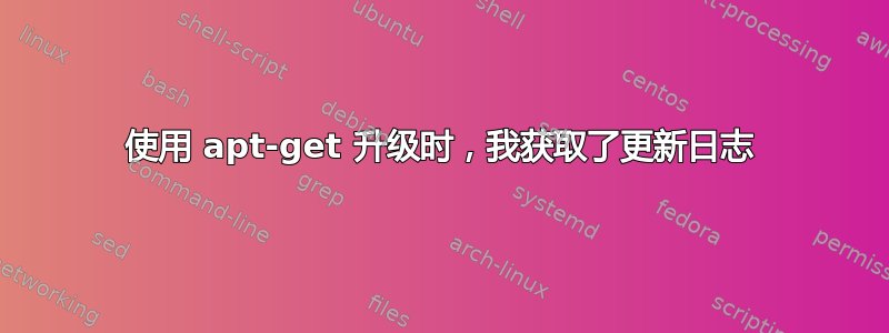 使用 apt-get 升级时，我获取了更新日志