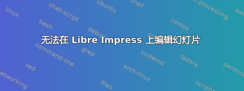 无法在 Libre Impress 上编辑幻灯片