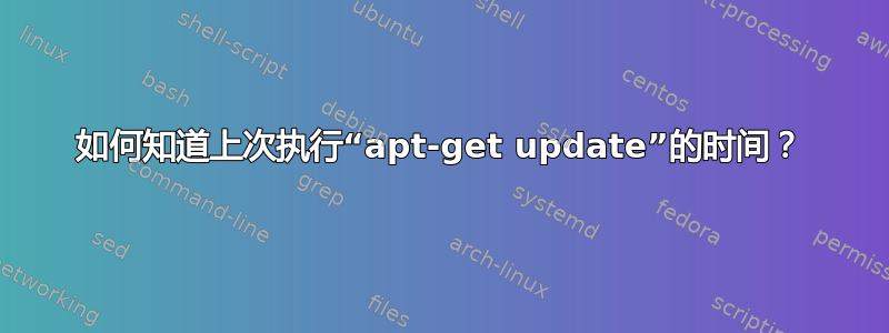 如何知道上次执行“apt-get update”的时间？