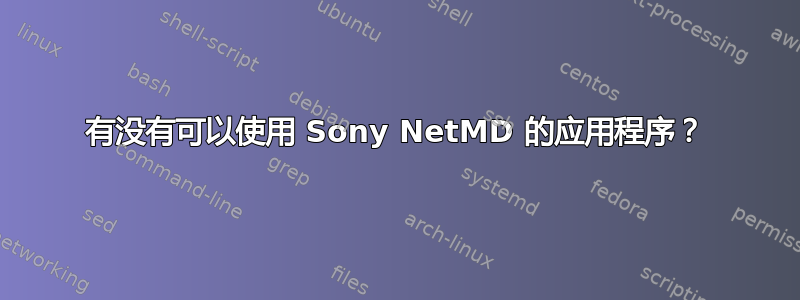 有没有可以使用 Sony NetMD 的应用程序？