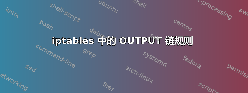 iptables 中的 OUTPUT 链规则