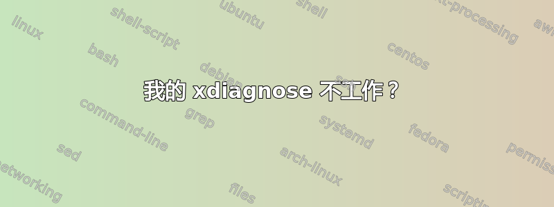 我的 xdiagnose 不工作？