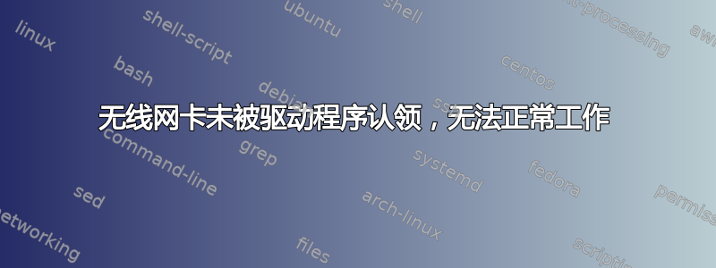 无线网卡未被驱动程序认领，无法正常工作