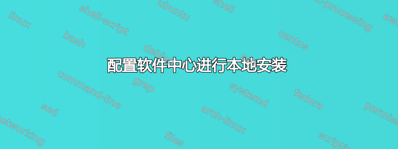 配置软件中心进行本地安装