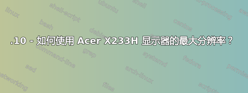 13.10 - 如何使用 Acer X233H 显示器的最大分辨率？