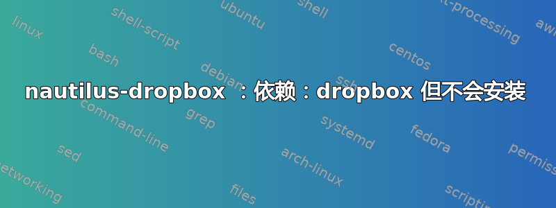 nautilus-dropbox ：依赖：dropbox 但不会安装