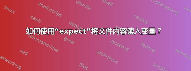 如何使用“expect”将文件内容读入变量？