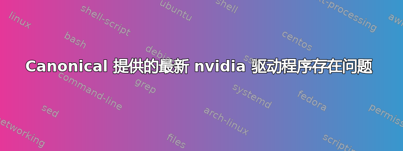 Canonical 提供的最新 nvidia 驱动程序存在问题