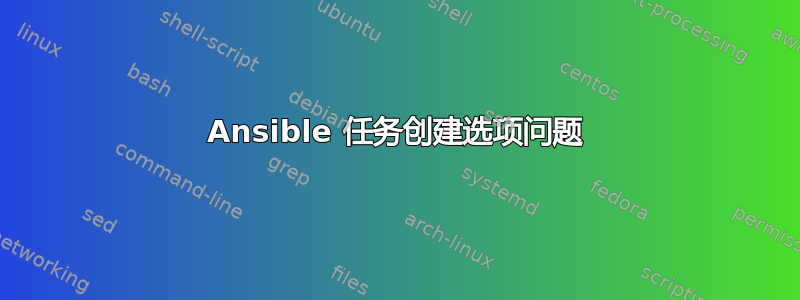 Ansible 任务创建选项问题