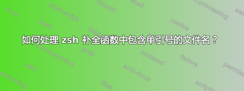 如何处理 zsh 补全函数中包含单引号的文件名？