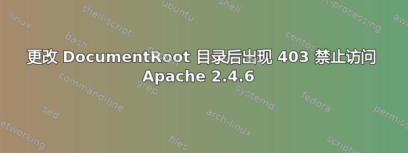 更改 DocumentRoot 目录后出现 403 禁止访问 Apache 2.4.6 