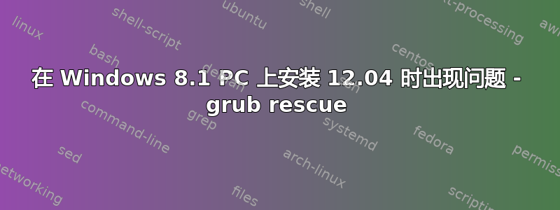 在 Windows 8.1 PC 上安装 12.04 时出现问题 - grub rescue