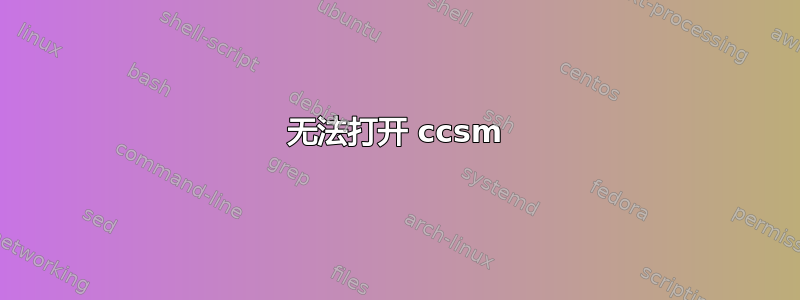 无法打开 ccsm