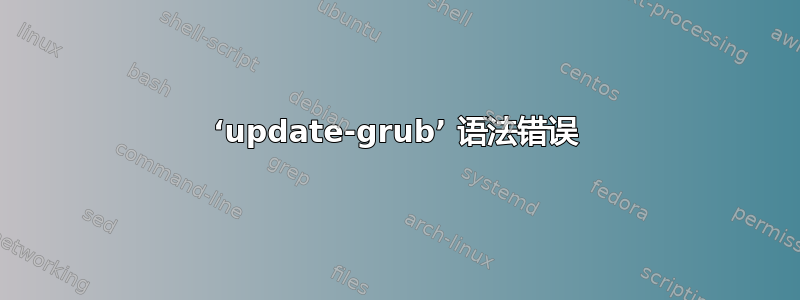 ‘update-grub’ 语法错误