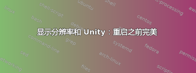 显示分辨率和 Unity：重启之前完美