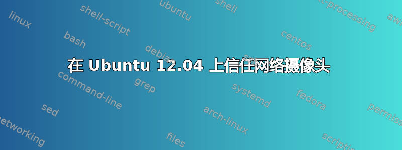 在 Ubuntu 12.04 上信任网络摄像头