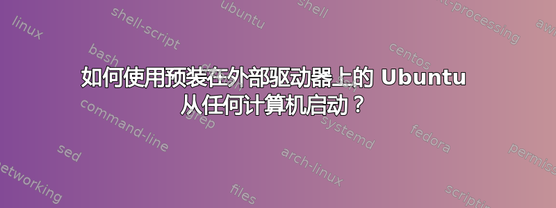 如何使用预装在外部驱动器上的 Ubuntu 从任何计算机启动？