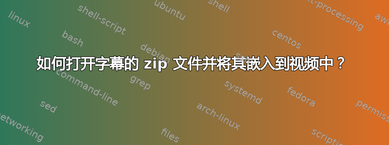 如何打开字幕的 zip 文件并将其嵌入到视频中？