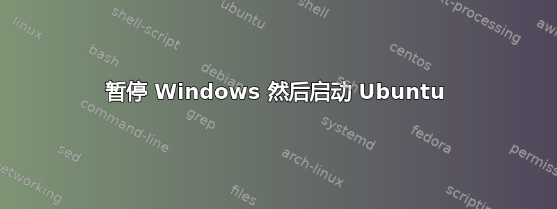 暂停 Windows 然后启动 Ubuntu