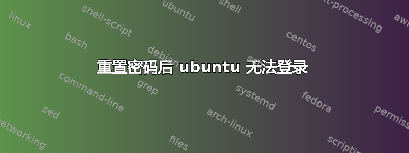 重置密码后 ubuntu 无法登录