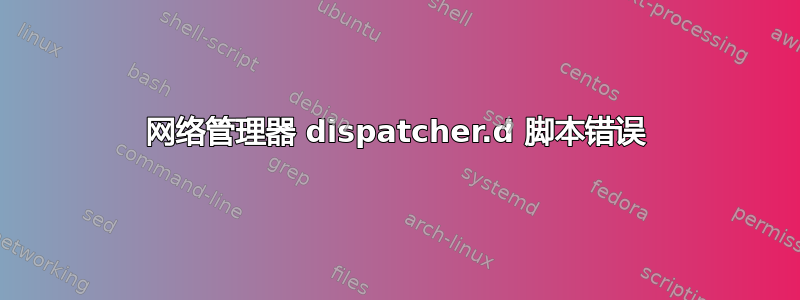 网络管理器 dispatcher.d 脚本错误