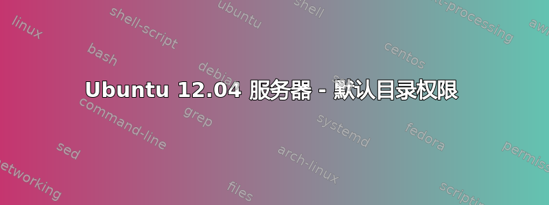 Ubuntu 12.04 服务器 - 默认目录权限