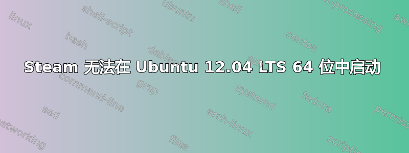 Steam 无法在 Ubuntu 12.04 LTS 64 位中启动