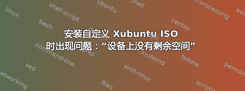 安装自定义 Xubuntu ISO 时出现问题：“设备上没有剩余空间”