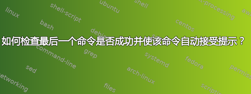 如何检查最后一个命令是否成功并使该命令自动接受提示？