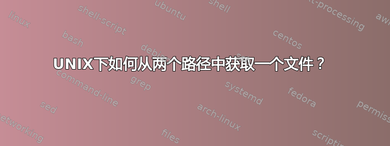 UNIX下如何从两个路径中获取一个文件？ 