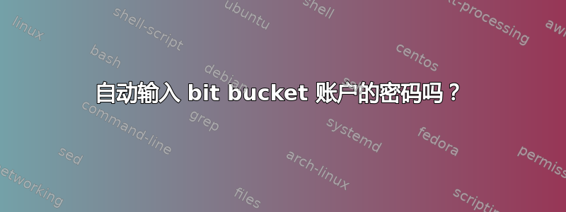 自动输入 bit bucket 账户的密码吗？