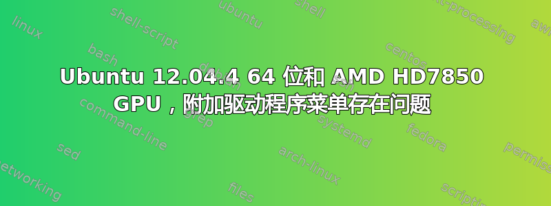 Ubuntu 12.04.4 64 位和 AMD HD7850 GPU，附加驱动程序菜单存在问题