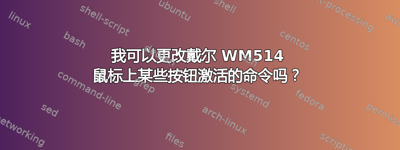 我可以更改戴尔 WM514 鼠标上某些按钮激活的命令吗？