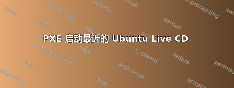 PXE 启动最近的 Ubuntu Live CD