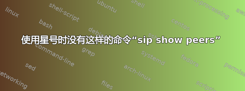 使用星号时没有这样的命令“sip show peers”