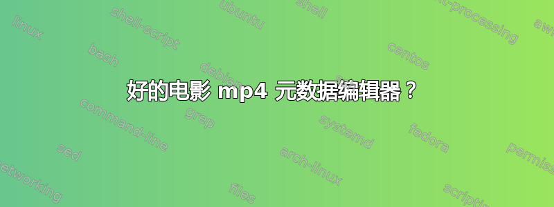 好的电影 mp4 元数据编辑器？