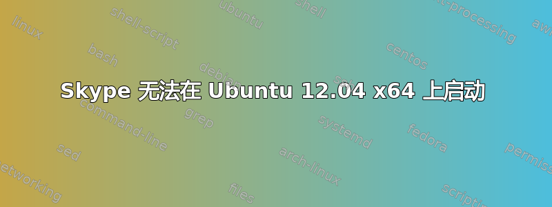 Skype 无法在 Ubuntu 12.04 x64 上启动