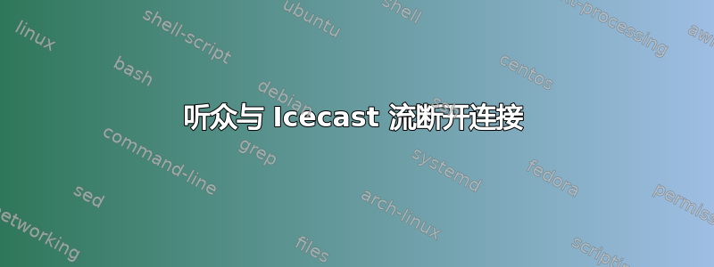 听众与 Icecast 流断开连接