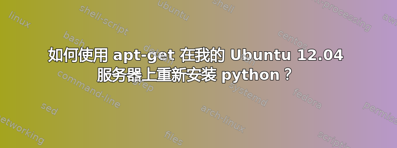 如何使用 apt-get 在我的 Ubuntu 12.04 服务器上重新安装 python？