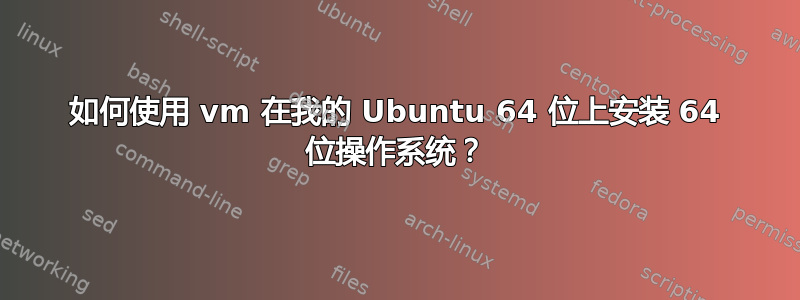 如何使用 vm 在我的 Ubuntu 64 位上安装 64 位操作系统？