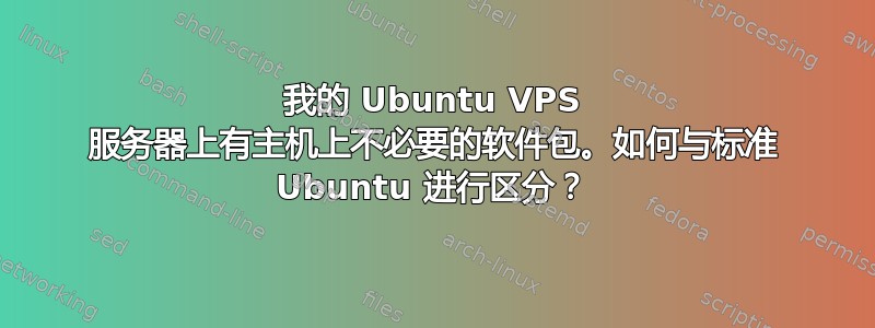 我的 Ubuntu VPS 服务器上有主机上不必要的软件包。如何与标准 Ubuntu 进行区分？