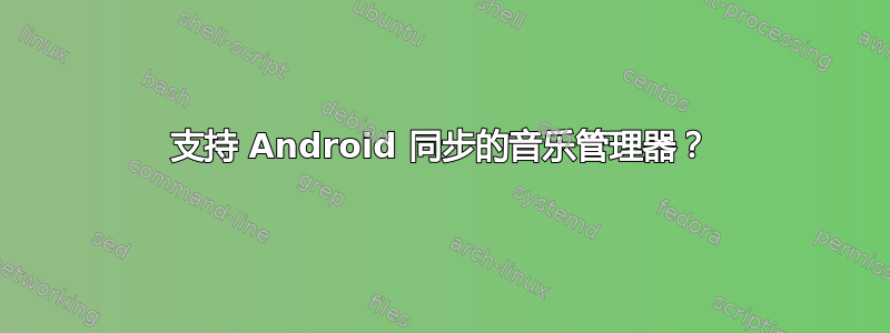 支持 Android 同步的音乐管理器？