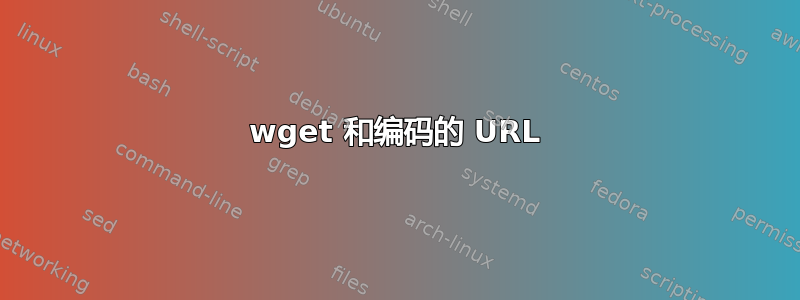 wget 和编码的 URL