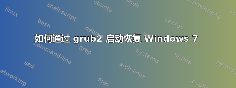 如何通过 grub2 启动恢复 Windows 7