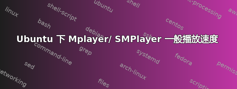 Ubuntu 下 Mplayer/ SMPlayer 一般播放速度