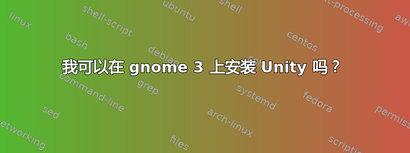 我可以在 gnome 3 上安装 Unity 吗？