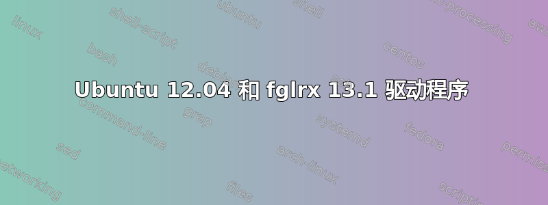 Ubuntu 12.04 和 fglrx 13.1 驱动程序