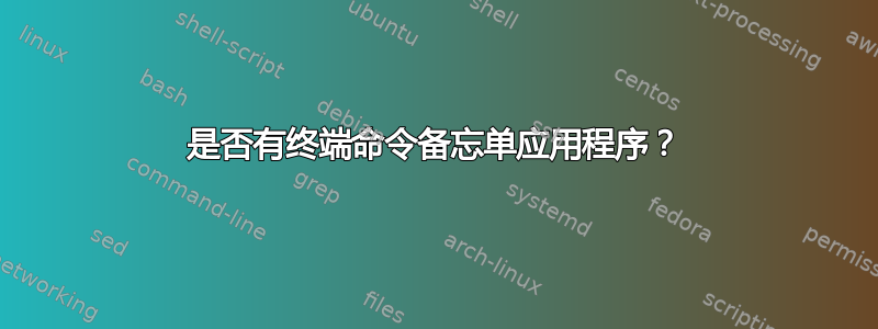 是否有终端命令备忘单应用程序？